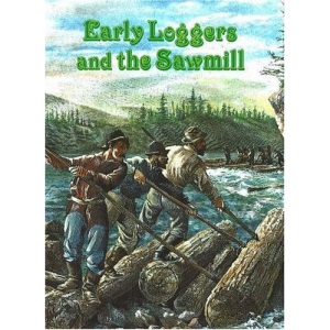 Early Loggers and the Sawmill (Early Settler Life)