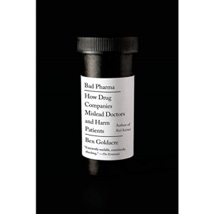 Bad Pharma: How Drug Companies Mislead Doctors and Harm Patients