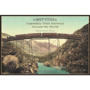 First Class: Legendary Train Journeys Around the World