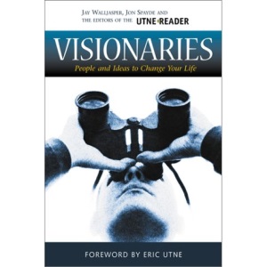 Visionaries: People and Ideas to Change Your Life (Utne Reader Books)