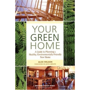 Your Green Home: A Guide to Planning a Healthy, Environmentally Friendly New Home (Mother Earth News Wiser Living Series)