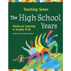 Teaching Green - The High School Years: Hands-On Learning in Grades 9-12 (Green Teacher)