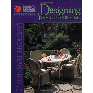 Designing Your Outdoor Home: Landscape Planning Made Easy (Black + Decker Outdoor Home) (Black & Decker Outdoor Home S.)
