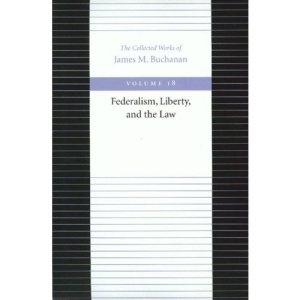 Federalism, Liberty, and the Law: 18 (Collected Works of James M Buchanan)