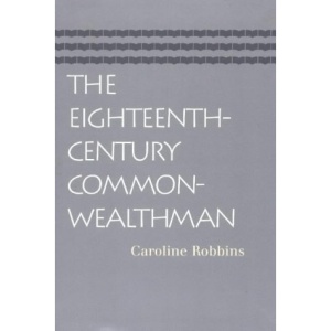 Eighteenth-Century Commonwealthman: Studies in the Transmission, Development, and Circumstance of English Liberal Thought from the Restoration of Charles II Until the War with the Thirteen Colonies