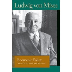 Economic Policy: Thoughts for Today and Tomorrow (Lib Works Ludwig Von Mises PB) (Liberty Fund Library of the Works of Ludwig Von Mises)