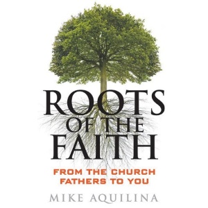 Roots of the Faith: From the Church Fathers to You