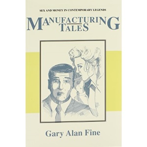 Manufacturing Tales: Sex Money Contemporary Legends (Publications of the American Folklore Society, New Series)