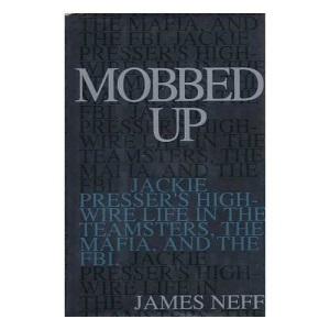 Mobbed Up: Jackie Presser's High-Wire Life in the Teamsters, the Mafia, and the FBI