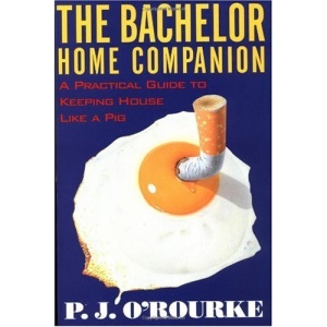 The Bachelor Home Companion: A Practical Guide to Keeping House Like a Pig (O'Rourke, P. J.)