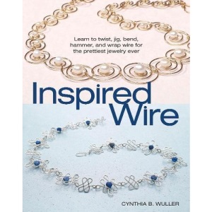 Inspired Wire: Learn to Twist, Jig, Bend, Hammer, and Wrap Wire for the Prettiest Jewelry Ever