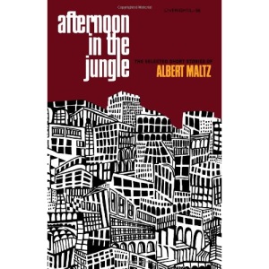Afternoon in the Jungle: The Selected Short Stories of Albert Maltz