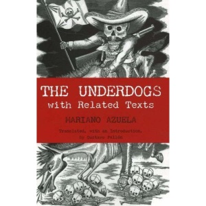 Underdogs: With Related Texts: Pictures and Scenes from the Present Revolution