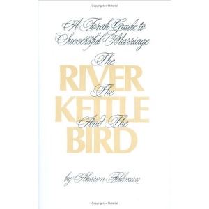 The River, the Kettle and the Bird: A Torah Guide to a Successful Marriage