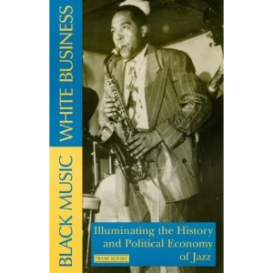 Black Music, White Business: Illuminating the Political Economy of Jazz