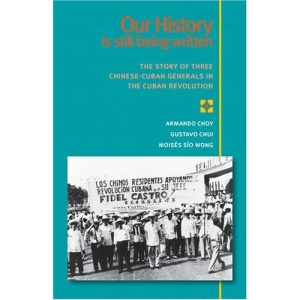Our History is Still Being Written: The Story of Three Chinese-Cuban Generals in the Cuban Revolution