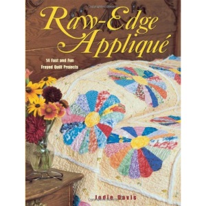 Raw Edge Applique: 14 Fast and Fun Frayed Quilt Projects