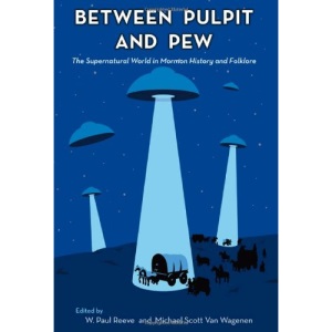 Between Pulpit and Pew: The Supernatural World in Mormon History and Folklore