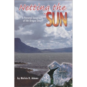 Netting the Sun: A Personal Geography of the Oregon Desert (Northwest Voices Essays)