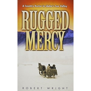 Rugged Mercy: A Country Doctor in Idaho's Sun Valley