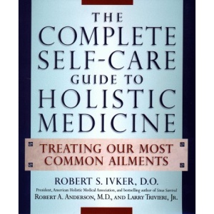 The Complete Self-Care Guide to Holistic Medicine: Treating Our Most Common Ailments