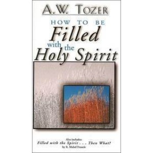 How to Be Filled With the Holy Spirit: Including Filled With the Spirit...Then What?