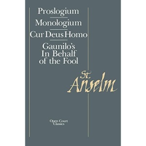 Basic Writings: Proslogium, Mologium, Gaunilo's In Behalf of the Fool, Cur Deus Homo (Proslogium / Monologium / Guanilo's in Behalf of the Fool /)