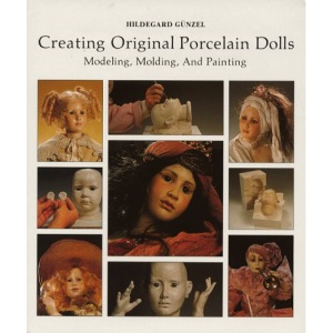 Creating Original Porcelain Dolls: Modelling, Moulding and Painting