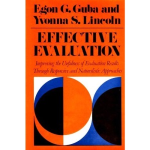 Effective Evaluation: Improving the Usefulness of Evaluation Results Through Responsive and Naturalistic Approaches (Jossey Bass Higher & Adult Education Series)