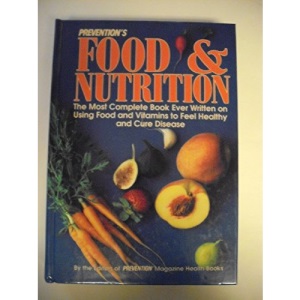 Prevention's Food and Nutrition: The Most Complete Book Ever Written on Using Food and Vitamins to Feel Healthy and Cure Disease