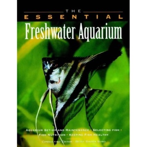 The Essential Freshwater Aquarium (Essential Guide)