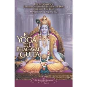 El Yoga del Bhagavad Guita: Una Introduccion a la Ciencia Universal de la Union Con Dios Originaria de la India = The Yoga of the Bhagavad Gita