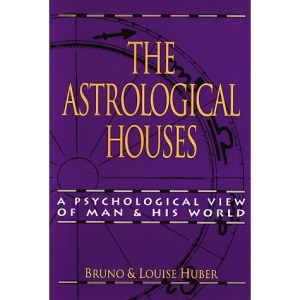 The Astrological Houses: A Psychological View of Man and His World