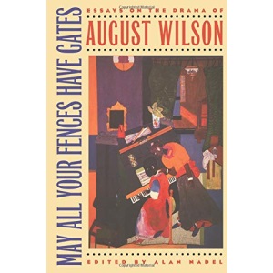 May All Your Fences Have Gates: Essays on the Drama of August Wilson