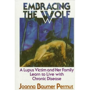 Embracing the Wolf: A Lupus Victim and Her Family Learn to Live with Chronic Disease