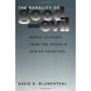 The Banality of Good and Evil: Moral Lessons from the Shoah and Jewish Tradition (Moral Traditions)