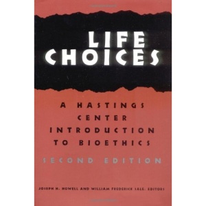 Life Choices: Hastings Center Introduction to Bioethics (Hastings Centre Studies in Ethics)