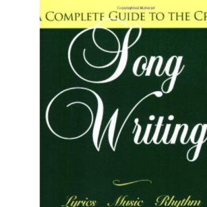 Song Writing: A Complete Guide to the Craft (Songwriting: A Complete Guide to the Craft)