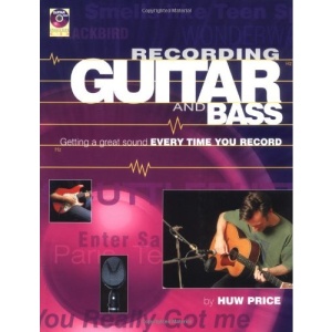 Recording the Guitar and Bass: Getting a Great Sound Every Time You Record