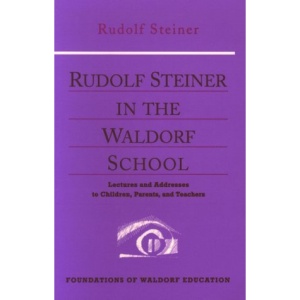 Rudolf Steiner in the Waldorf School: Lectures and Addresses to Children, Parents and Teachers (Foundations of Waldorf Education)