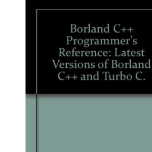 Borland C++ Programmer's Reference: Latest Versions of Borland C++ and Turbo C.