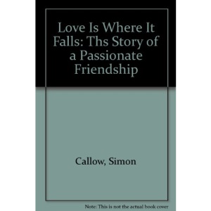 Love Is Where It Falls: Ths Story of a Passionate Friendship
