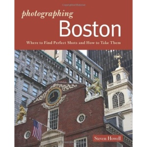 The Photographer's Guide to Boston: Where to Find Perfect Shots and How to Take Them