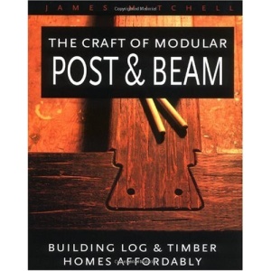 The Craft of Modular Post and Beam: Building Log and Timber Homes Affordably