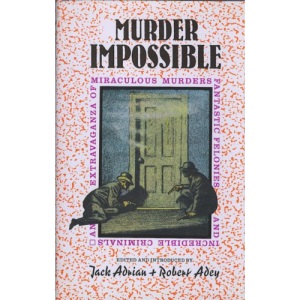 Murder Impossible: An Extravaganza of Miraculous Murders Fantastic Felonies & Incredible Criminals