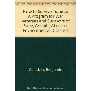 How to Survive Trauma: A Program for War Veterans and Survivors of Rape, Assault, Abuse or Environmental Disasters