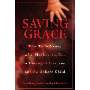 Saving Grace: The True Story of a Mother-To-Be, a Deranged Attacker and an Unborn Child