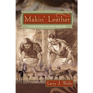 Makin' Leather: A Manual of Primitive and Modern Leather Skills