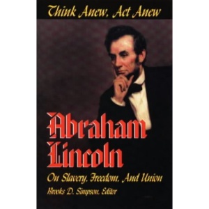 Think Anew, Act Anew: Abraham Lincoln on Slavery, Freedom, and Union