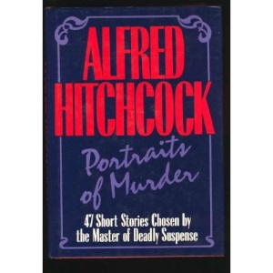 Portraits of Murder: 47 Short Stories Chosen by the Master of Suspense (Alfred Hitchcock Mysteries)